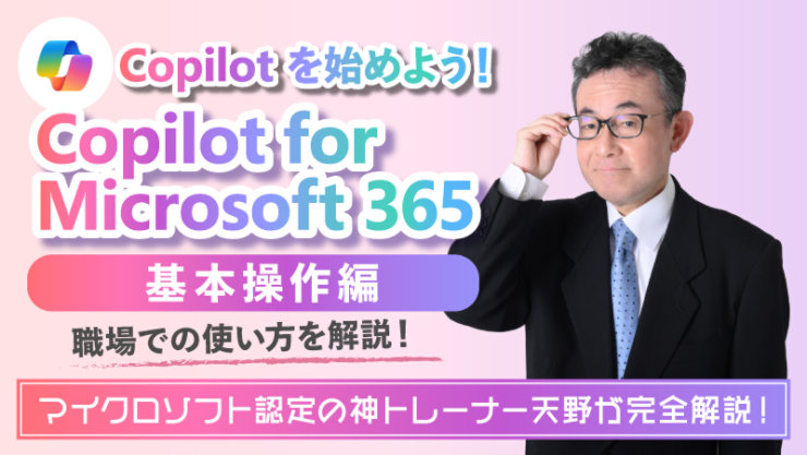 Copilot を始めよう! Copilot for Microsoft 365 基本操作編 職場での使い方を解説! マイクロソフト認定の神トレーナー天野が完全解説!