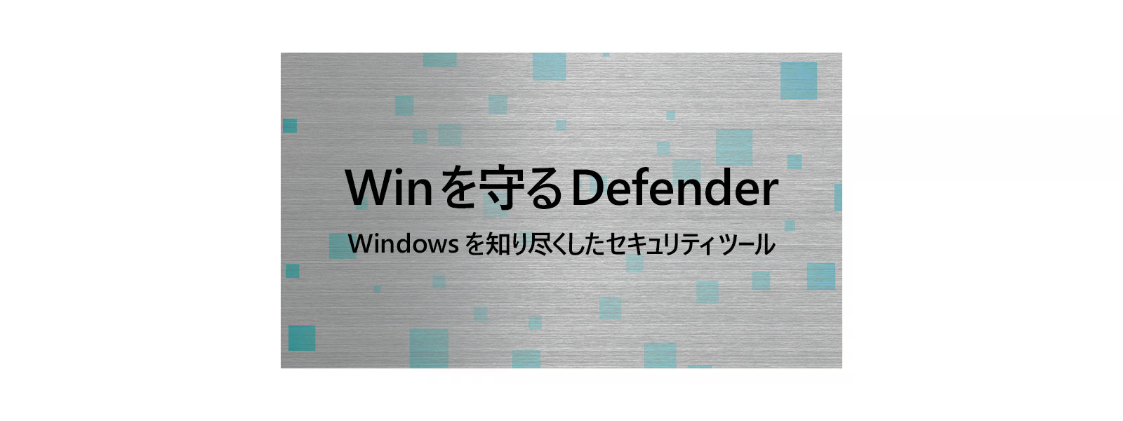 Win を守る Defender Windows を知り尽くしたセキュリティ ツール