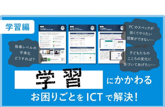学習に関わるお困りごとをICTで解決! 学習編　指導レベルの平準化、どうすれば? PCのスペックが低くてやりたい授業ができない…。子どもたちのこころの変化に気付いてあげたい…