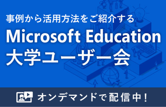 事例から活用方法をご紹介する Microsoft Education 大学ユーザー会  オンデマンドで配信中!