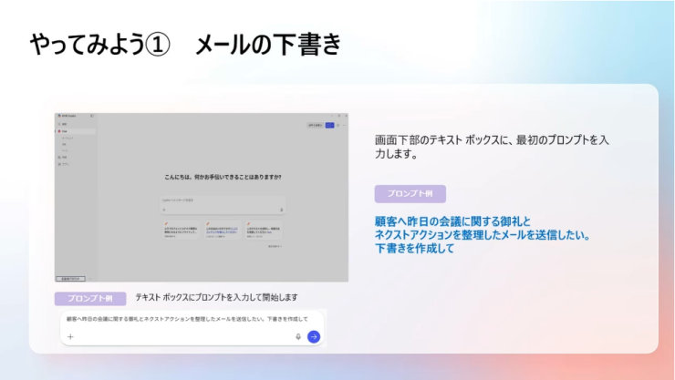 「やってみよう① メールの下書き」と題された画面で、AIアシスタントを使用してメールの下書きを作成する手順が示されています。中央にメール作成画面があり、「こんにちは、何かお手伝いできることはありますか？」と表示されています。右側には「顧客へ昨日の会議に関する御礼とネクストアクションを整理したメールを送信したい。下書きを作成して」というプロンプトの例が示されています。