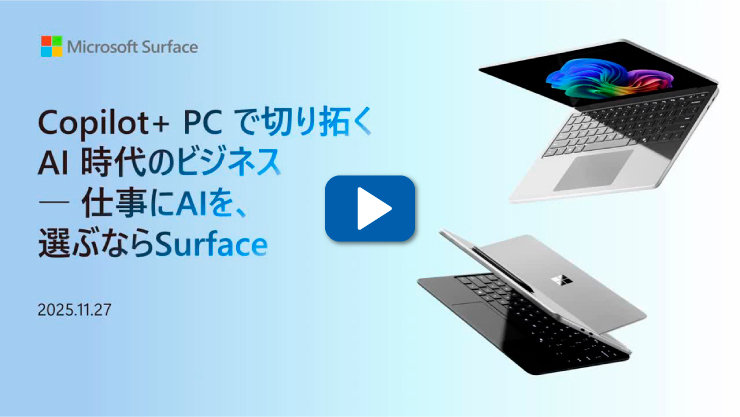Microsoft Surfaceのロゴ。「Copilot+ PCで切り拓くAI時代のビジネス — 仕事にAIを、選ぶならSurface」というタイトルと日付（2025.11.27）、再生ボタン、そしてSurfaceラップトップのモデルが2台（明るい色と暗い色）配置されたデザイン。