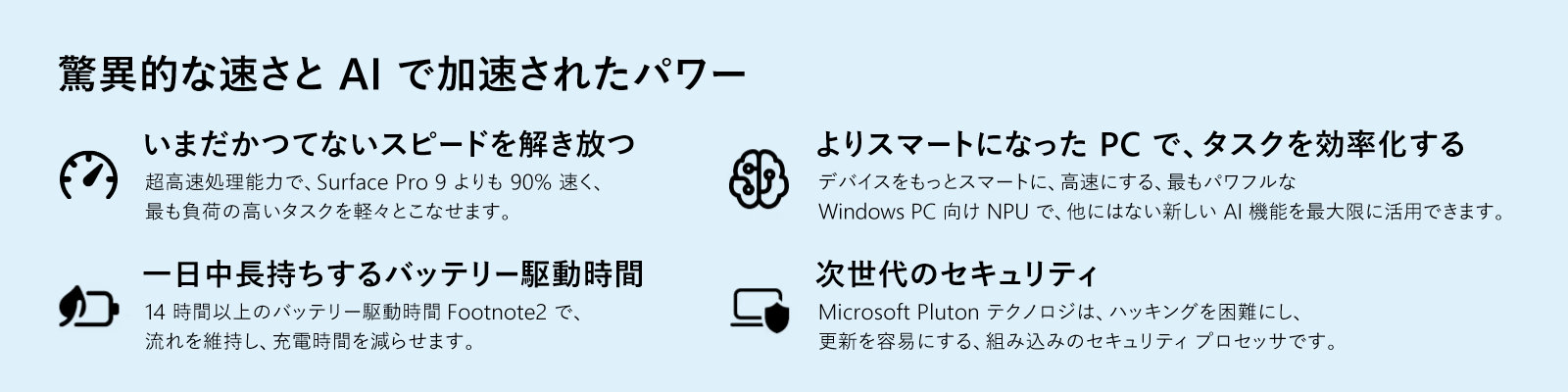 詳細はこちら: 驚異的な速さと AI で加速されたパワー & いまだかつてないスピードを解き放つ, 一日中長持ちするバッテリー駆動時間, よりスマートになった PC で、タスクを効率化する, 次世代のセキュリティ