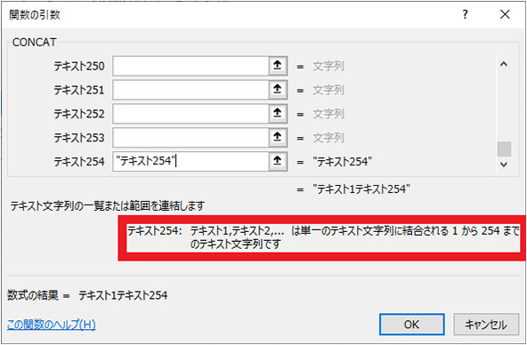 この場合、CONCAT 関数の式に 255 番目の引数を入力するとエラーとなるので入力できません。関数の挿入ボタンで見てみると、CONCAT 関数の式はテキスト 254 までが表示され、説明でも 254 までと表記されています。