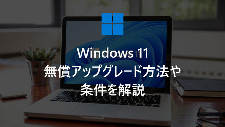 Windows 11 無償アップグレード方法や条件を解説