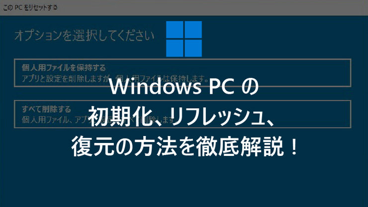Windows PC の初期化、リフレッシュ、復元の方法を徹底解説!
