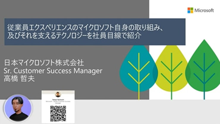 従業員エクスペリエンスのマイクロソフト自身の取り組み、及びそれを支えるテクノロジーを社員目線で紹介 日本マイクロソフト株式会社 Sr. Customer Success Manager 高橋 哲夫