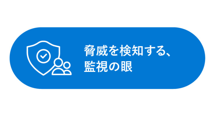 脅威を検知する、監視の眼